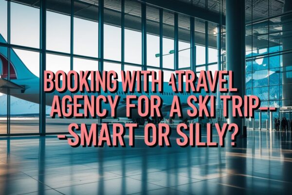 Booking with a Travel Agency for a Ski Trip—Smart or Silly? Travel agency