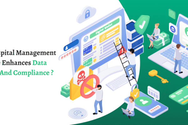 How Hospital Management Software Enhances Data Security and Compliance ? How Hospital Management Software Enhances Data Security and Compliance