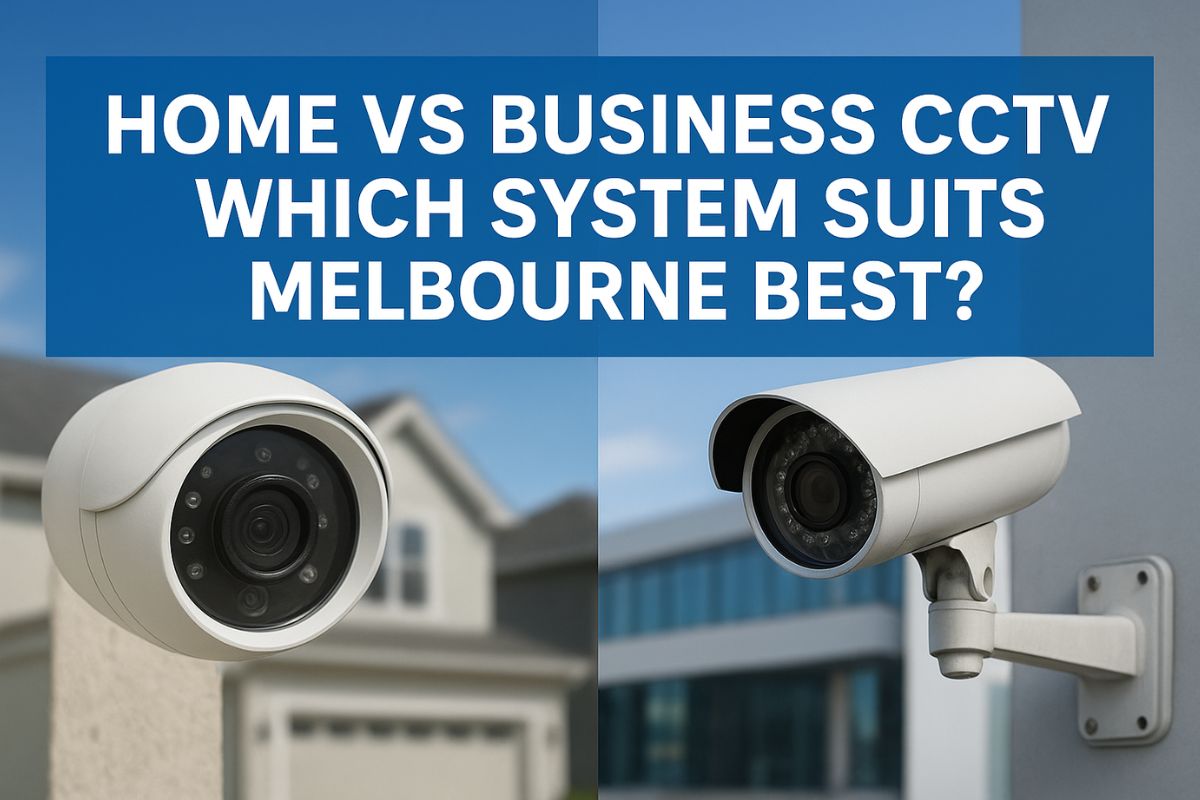 Home vs Business CCTV Systems: Best Setup for Melbourne
